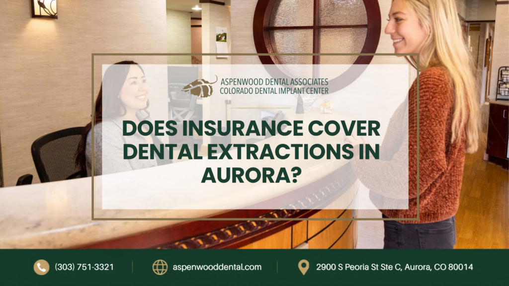 Aspenwood Dental Associates reception desk with a patient and staff member, featuring the text: “Does insurance cover dental extractions in Aurora?” plus the clinic’s phone number, website, and address.