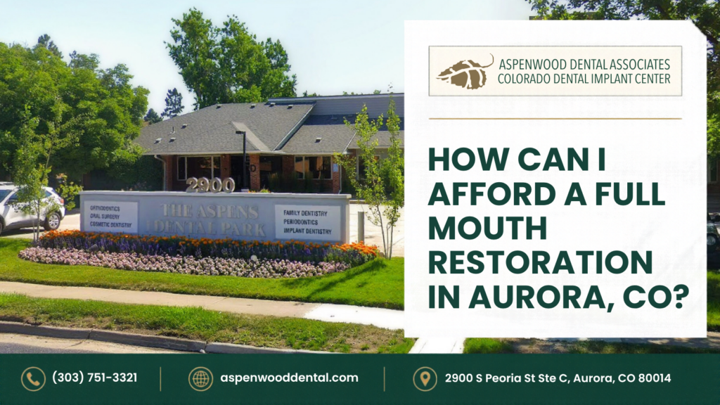 Aspenwood Dental Associates building exterior with text: “How can I afford a full mouth restoration in Aurora, CO?” Includes practice logo, phone number, website, and address.
